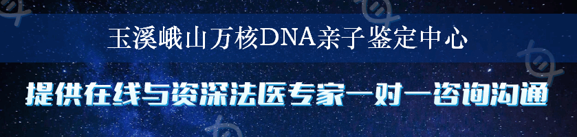 玉溪峨山万核DNA亲子鉴定中心